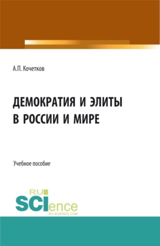 Демократия и элиты в России и мире. (Аспирантура, Бакалавриат, Магистратура). Учебное пособие.. Александр Павлович Кочетков