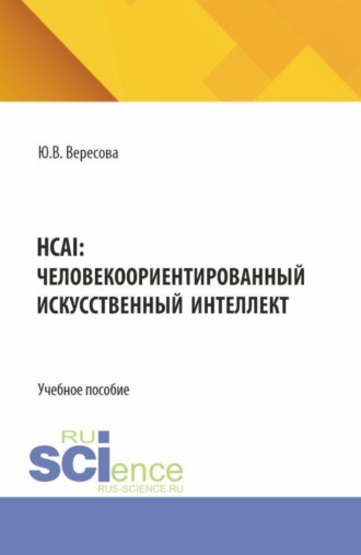 HCAI: человеко-ориентированный искусственный интеллект. (Аспирантура, Бакалавриат, Магистратура). Учебное пособие.. Юлия Владимировна Вересова