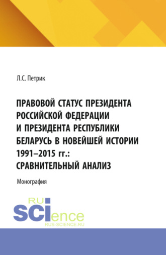 Лилия Степановна Петрик. Правовой статус президента Российской Федерации и президента республики Беларусь в новейшей истории 1991-2015 г.г.: сравнительный анализ. (Магистратура). Монография.
