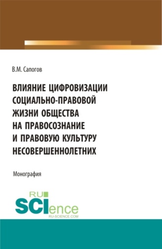 . Влияние цифровизации социально-правовой жизни общества на правосознание и правовую культуру несовершеннолетних. (Аспирантура, Бакалавриат, Магистратура, Специалитет). Монография.