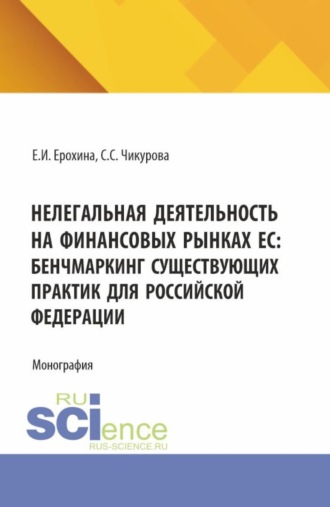 Екатерина Игоревна Ерохина. Нелегальная деятельность на финансовых рынках ЕС: бенчмаркинг существующих практик для Российской Федерации. (Аспирантура, Бакалавриат, Магистратура, Специалитет). Монография.