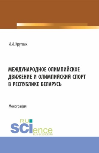 Международное олимпийское движение и олимпийский спорт в Республике Беларусь. (Аспирантура, Магистратура). Монография.. Иван Иванович Круглик