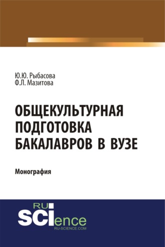 Юлия Юрьевна Рыбасова. Общекультурная подготовка бакалавров в Вузе. (Бакалавриат, Магистратура). Монография.