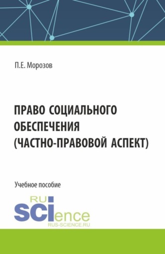 Право социального обеспечения(частно-правовой аспект). (Аспирантура, Бакалавриат, Магистратура). Учебное пособие.. Павел Евгеньевич Морозов