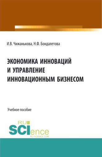 Инна Владимировна Чижанькова. Экономика инноваций и управление инновационным бизнесом. (Бакалавриат, Магистратура). Учебное пособие.