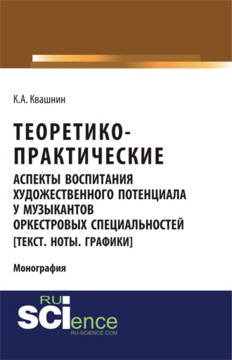 Константин Александрович Квашнин. Теоретико-практические аспекты воспитания художественного потенциала у музыкантов оркестровых специальностей. (Аспирантура, Бакалавриат, Магистратура, Специалитет). Монография.