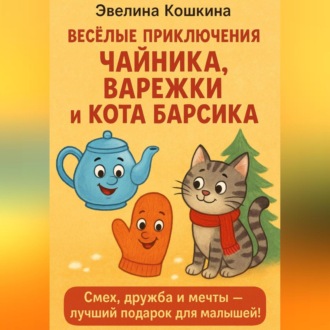 Обложка книги «Весёлые приключения Чайника, Варежки и Кота Барсика»