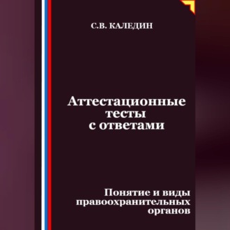 Обложка книги «Аттестационные тесты с ответами. Понятие и виды правоохранительных органов»
