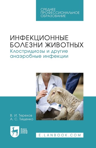 Инфекционные болезни животных. Клостридиозы и другие анаэробные инфекции. Учебное пособие для СПО. 3-е издание, стереотипное. В. И. Терехов