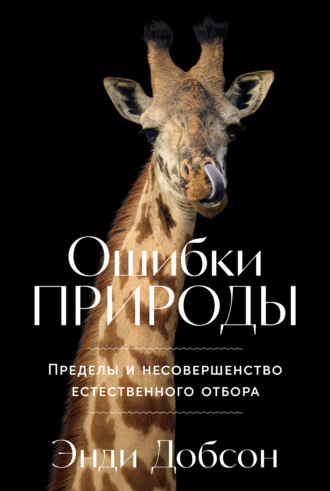 Ошибки природы: Пределы и несовершенство естественного отбора. Энди Добсон