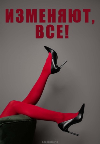 Роман Сергеевич Бессонов. Изменяют, все!
