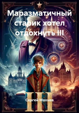 Обложка книги «Маразматичный старик хотел отдохнуть III»