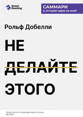 Не делайте этого. Удивительно простое искусство достижения успеха. Рольф Добелли. Саммари. Smart Reading
