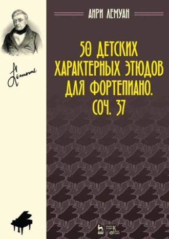 А. Лемуан. 50 детских характерных этюдов для фортепиано. Соч. 37. Ноты. 7-е издание, стереотипное
