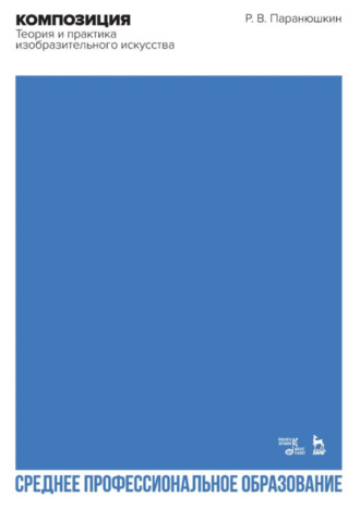 Р. В. Паранюшкин. Композиция. Теория и практика изобразительного искусства. Учебное пособие для СПО. 4-е издание, стереотипное