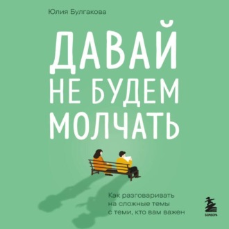 Обложка книги «Давай не будем молчать. Как разговаривать на сложные темы с теми, кто вам важен»