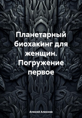 Обложка книги «Планетарный биохакинг для женщин. Погружение первое»