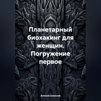 Обложка книги «Планетарный биохакинг для женщин. Погружение первое»