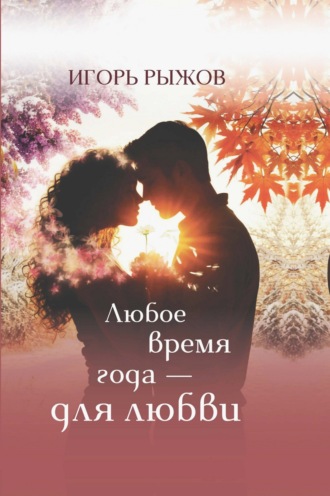 Обложка книги «Любое время года – для любви. Стихотворения»