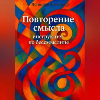 Обложка книги «Повторение смысла: инструкция по бессмыслице»