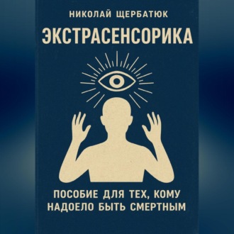 Обложка книги «ЭКСТРАСЕНСОРИКА: ПОСОБИЕ ДЛЯ ТЕХ, КОМУ НАДОЕЛО БЫТЬ СМЕРТНЫМ»