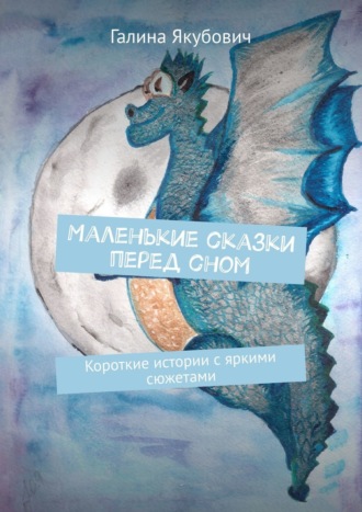 Галина Якубович. Маленькие сказки перед сном. Короткие истории с яркими сюжетами