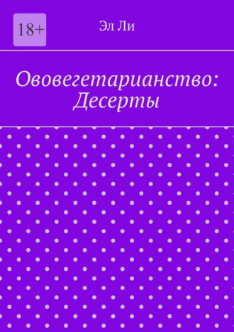 Эл Ли. Ововегетарианство: Десерты