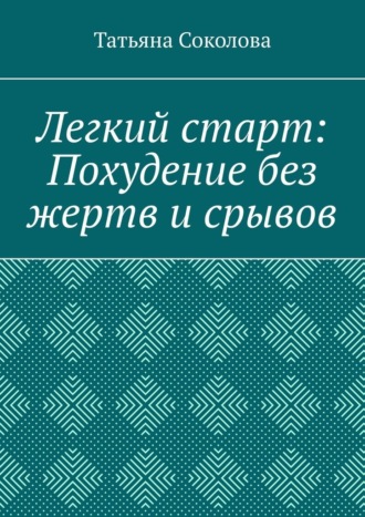 Татьяна Валериевна Соколова. Легкий старт: Похудение без жертв и срывов
