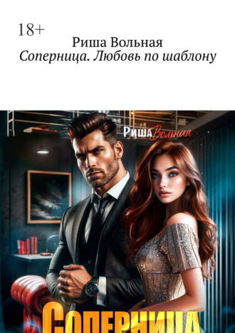 Риша Вольная. Соперница. Любовь по шаблону