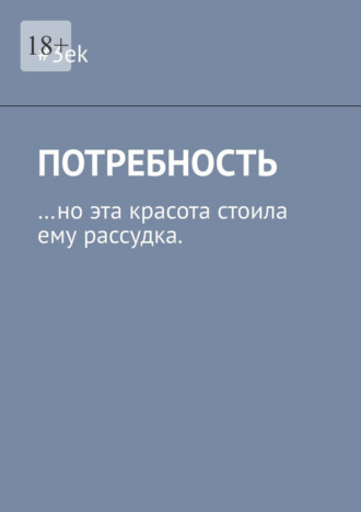 Обложка книги «Потребность. …но эта красота стоила ему рассудка»
