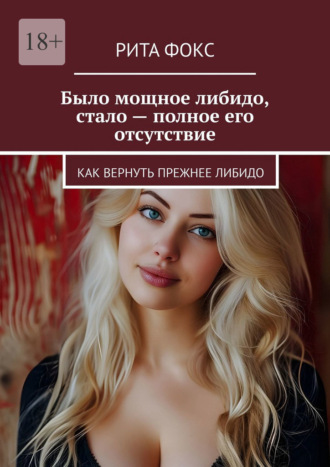 Обложка книги «Было мощное либидо, стало – полное его отсутствие. Как вернуть прежнее либидо»