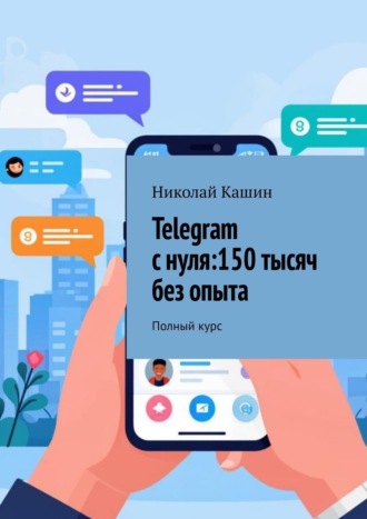 Обложка книги «Telegram с нуля: 150 тысяч без опыта. Полный курс»
