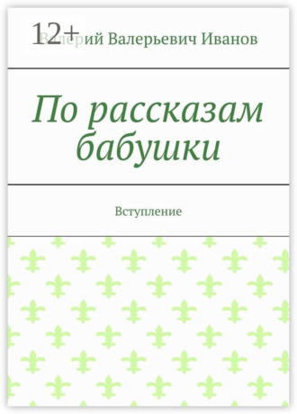 Обложка книги «По рассказам бабушки. Вступление»