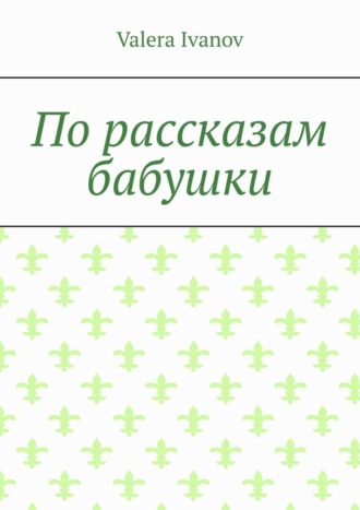 Valera Ivanov. По рассказам бабушки
