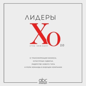 Обложка книги «Лидеры ХО 2.0. О трансформации бизнеса, культурных сдвигах, лидерстве нового типа и роли команды в будущем компании»