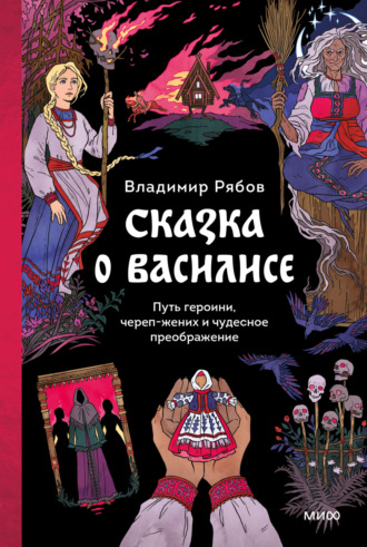 Обложка книги «Сказка о Василисе. Путь героини, череп-жених и чудесное преображение»