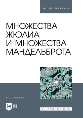 Множества Жюлиа и множества Мандельброта. Учебное пособие для вузов. В. С. Секованов