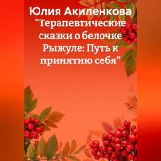 Обложка книги ««Терапевтические сказки о белочке Рыжуле: Путь к принятию себя»»