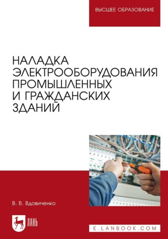 Наладка электрооборудования промышленных и гражданских зданий. Учебно-методическое пособие для вузов. В. В. Вдовиченко