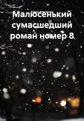 Роман Римлянин. Малюсенький сумасшедший роман номер 8