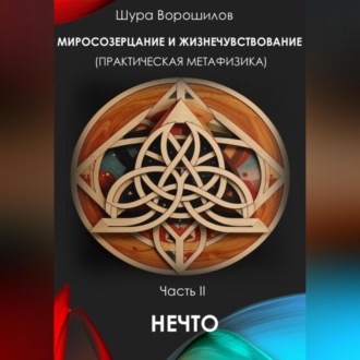 Обложка книги «Мироощущение и жизнечувствование (практическая метафизика) Часть II НЕЧТО»