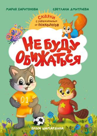 Светлана Дмитриева. Не буду обижаться. Сказки с упражнениями от психологов