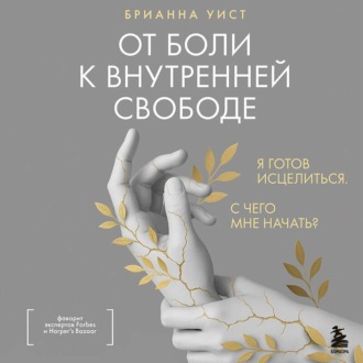 Обложка книги «От боли к внутренней свободе. Я готов исцелиться. С чего мне начать?»