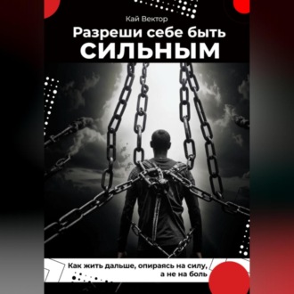 Обложка книги «Разреши себе быть сильным. Как жить дальше, опираясь на силу, а не на боль»