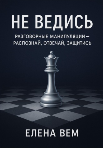 Обложка книги «Не ведись: разговорные манипуляции - распознай, отвечай, защитись»