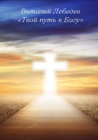 Твой путь к Богу. Виталий Лебедев