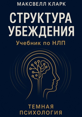 Обложка книги «Структура убеждения. Учебник по НЛП. Серия «Тёмная психология»»