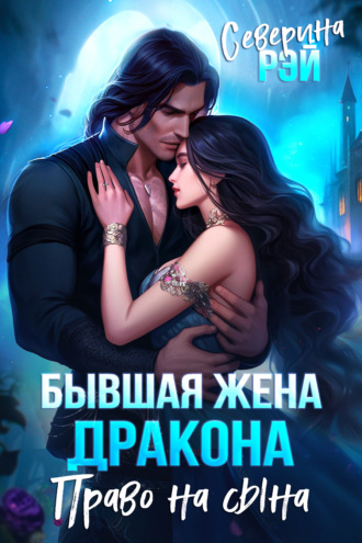 Северина Рэй. Бывшая жена дракона. Право на сына