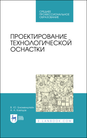 Проектирование технологической оснастки. Учебное пособие для СПО. 4-е издание, стереотипное. В. Ю. Блюменштейн