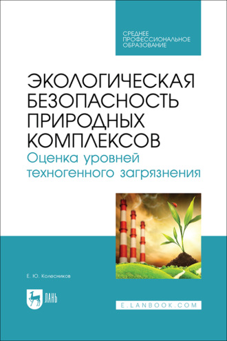 Экологическая безопасность природных комплексов. Оценка уровней техногенного загрязнения. Учебное пособие для СПО.. 
